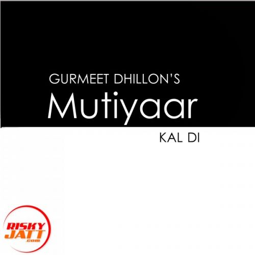 Mutiyaar Kal Di Gurmeet Dhillon mp3 song download, Mutiyaar Kal Di Gurmeet Dhillon full album