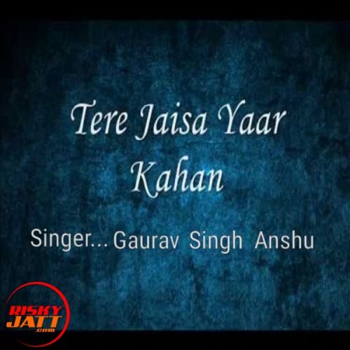 Tere jaisa yaar kahan Gaurav Singh Anshu mp3 song download, Tere jaisa yaar kahan Gaurav Singh Anshu full album