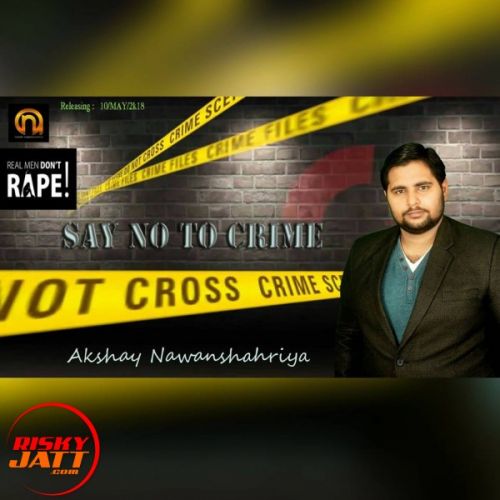 Say No To Crime Akshay Nawanshahriya mp3 song download, Say No To Crime Akshay Nawanshahriya full album