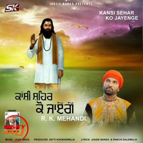 Kanshi Sehar Ko Jayenge R K Mehandi mp3 song download, Kanshi Sehar Ko Jayenge R K Mehandi full album