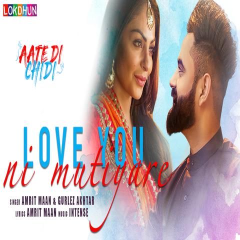 Love You Ni Mutiyare (Aate Di Chidi) Amrit Maan, Gurlez Akhtar mp3 song download, Love You Ni Mutiyare (Aate Di Chidi) Amrit Maan, Gurlez Akhtar full album
