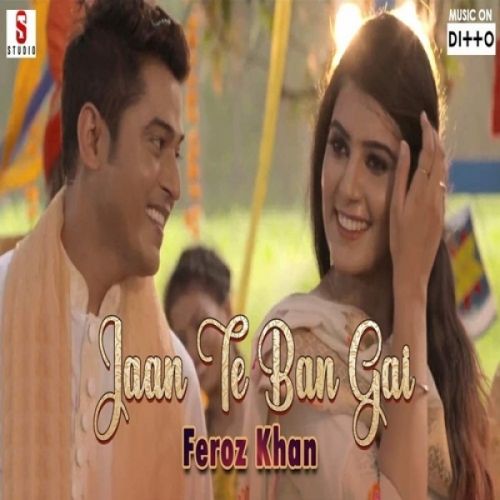 Jaan Te Ban Gai Feroz Khan mp3 song download, Jaan Te Ban Gai Feroz Khan full album