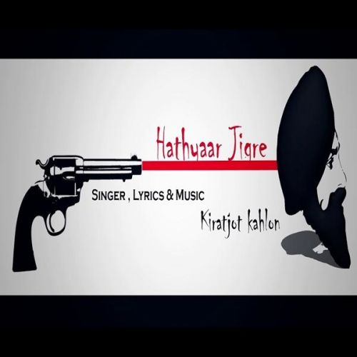 Hathyaar Jigre Kiratjot Kahlon mp3 song download, Hathyaar Jigre Kiratjot Kahlon full album