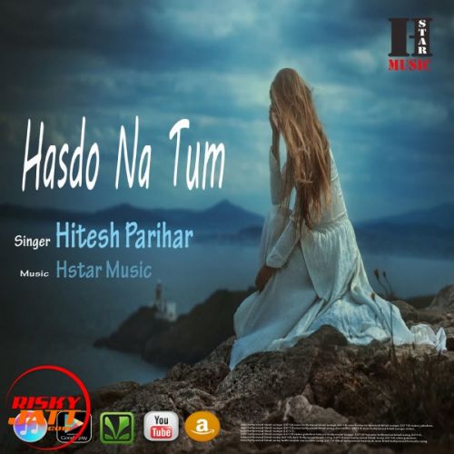 Hasdo Na Tum Hitesh Parihar mp3 song download, Hasdo Na Tum Hitesh Parihar full album