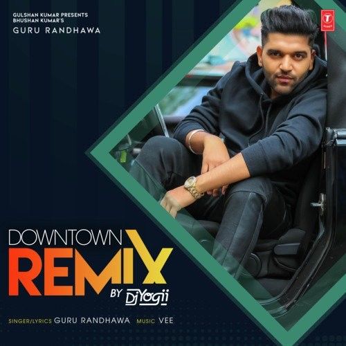 Downtown Remix Dj Yogii, Guru Randhawa mp3 song download, Downtown Remix Dj Yogii, Guru Randhawa full album
