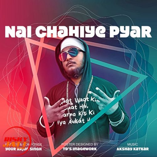 Nai chahiye pyar Your Arjun Singh mp3 song download, Nai chahiye pyar Your Arjun Singh full album