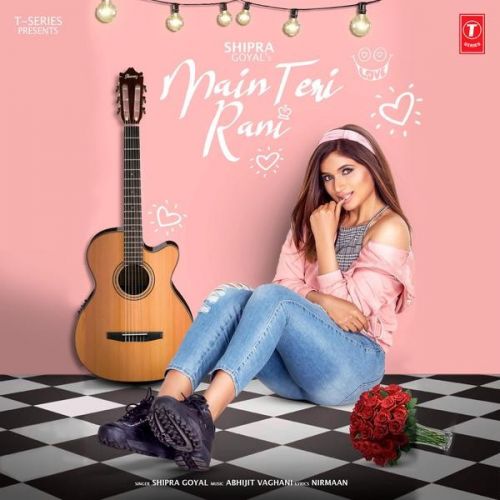 Main Teri Rani Shipra Goyal mp3 song download, Main Teri Rani Shipra Goyal full album