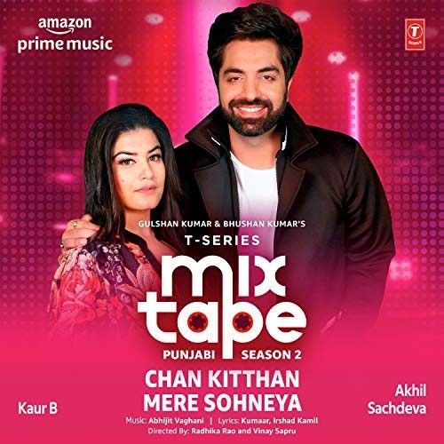 Chan Kitthan-Mere Sohneya (T-Series Mixtape Punjabi Season 2) Akhil Sachdeva, Kaur B mp3 song download, Chan Kitthan-Mere Sohneya (T-Series Mixtape Punjabi Season 2) Akhil Sachdeva, Kaur B full album