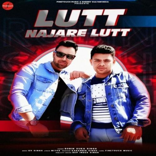 Lutt Najare Lutt Robin Sukh Singh mp3 song download, Lutt Najare Lutt Robin Sukh Singh full album