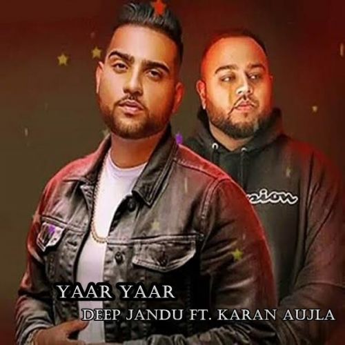Yaar Yaar Deep Jandu, Karan Aujla mp3 song download, Yaar Yaar Deep Jandu, Karan Aujla full album