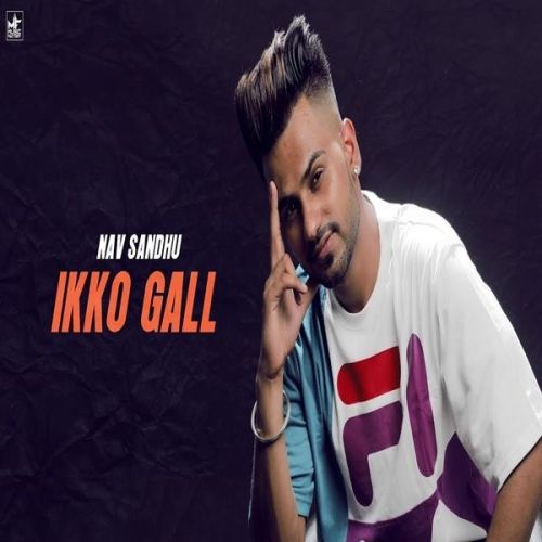 Ikko Gall Nav Sandhu mp3 song download, Ikko Gall Nav Sandhu full album