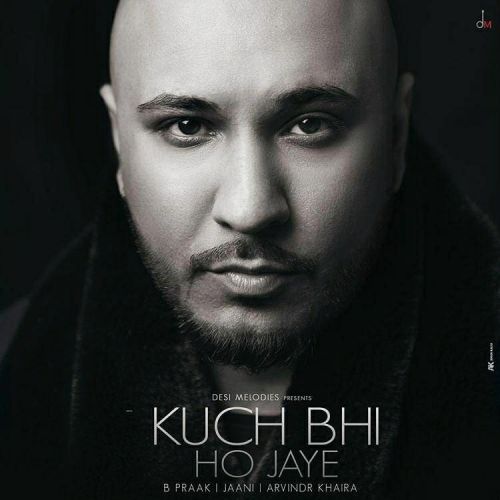 Kuch Bhi ho Jaye B Praak mp3 song download, Kuch Bhi ho Jaye B Praak full album