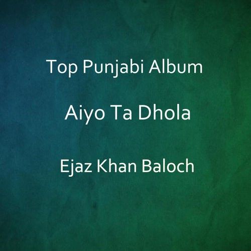 Sawarn Ejaz Khan Baloch mp3 song download, Aiyo Ta Dhola Ejaz Khan Baloch full album