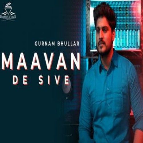 Maavan De Sive Gurnam Bhullar mp3 song download, Maavan De Sive Gurnam Bhullar full album