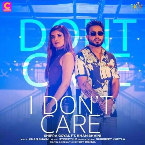 I Dont Care Shipra Goyal, Khan Bhaini mp3 song download, I Dont Care Shipra Goyal, Khan Bhaini full album