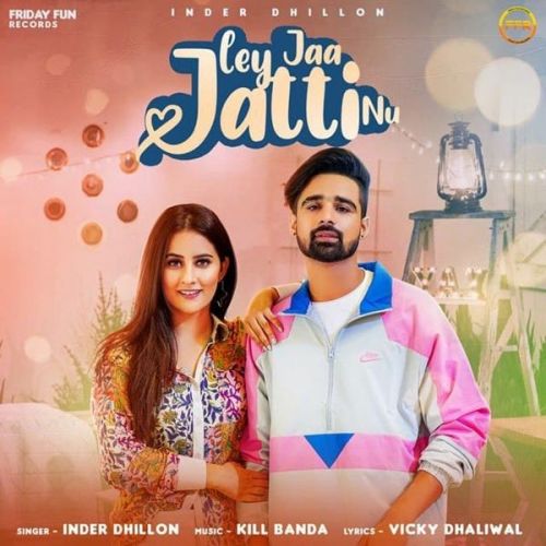 Ley Jaa Jatti Nu Inder Dhillon mp3 song download, Ley Jaa Jatti Nu Inder Dhillon full album