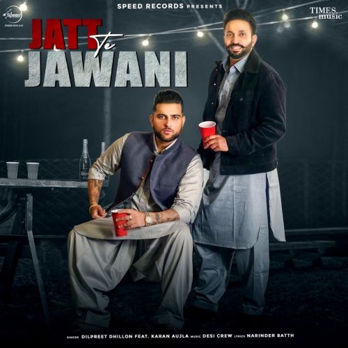 Jatt Te Jawani Dilpreet Dhillon, Karan Aujla mp3 song download, Jatt Te Jawani Dilpreet Dhillon, Karan Aujla full album