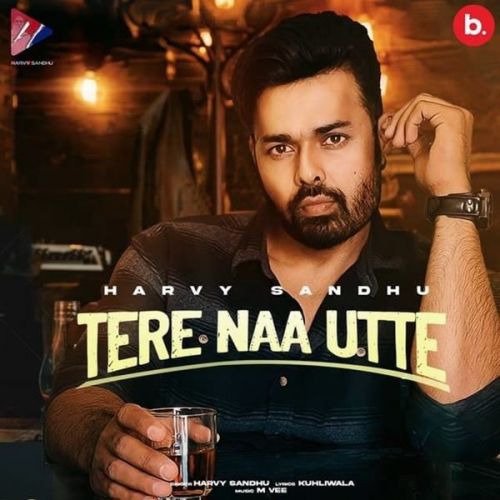 Tere Naa Utte Harvy Sandhu mp3 song download, Tere Naa Utte Harvy Sandhu full album