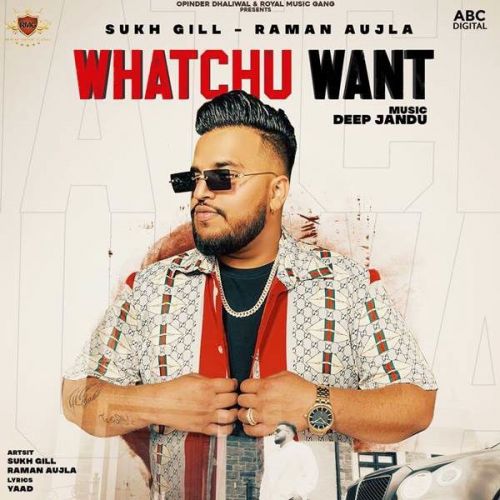 Whatchu Want Raman Aujla, Sukh Gill mp3 song download, Whatchu Want Raman Aujla, Sukh Gill full album