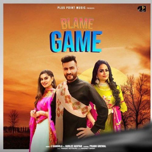 Blame Game Gurlez Akhtar, J Kandola mp3 song download, Blame Game Gurlez Akhtar, J Kandola full album