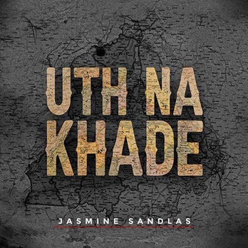 Uth Na Khade Jasmine Sandlas mp3 song download, Uth Na Khade Jasmine Sandlas full album