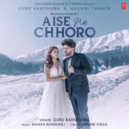 Aise Na Chhoro Song Guru Randhawa mp3 song download, Aise Na Chhoro Song Guru Randhawa full album