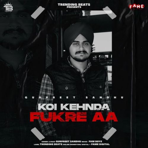 Koi Kehnda Fukre Aa Gurpreet Sandhu mp3 song download, Koi Kehnda Fukre Aa Gurpreet Sandhu full album