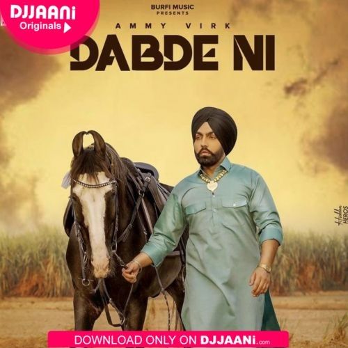 Dabde Ni Song Download Ammy Virk mp3 song download, Dabde Ni Song Download Ammy Virk full album