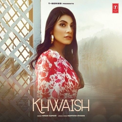 Khwaish Himani Kapoor mp3 song download, Khwaish Himani Kapoor full album
