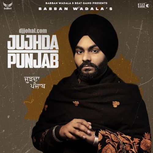 Jujhda Punjab Babban Wadala mp3 song download, Jujhda Punjab Babban Wadala full album