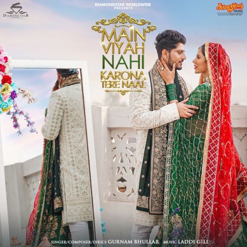 Main Viyah Nahi Karona Tere Naal Gurnam Bhullar mp3 song download, Main Viyah Nahi Karona Tere Naal Gurnam Bhullar full album