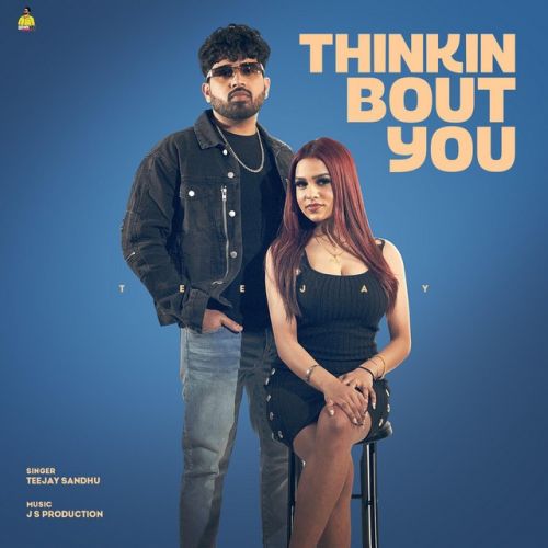Thinkin Bout You Teejay Sandhu mp3 song download, Thinkin Bout You Teejay Sandhu full album
