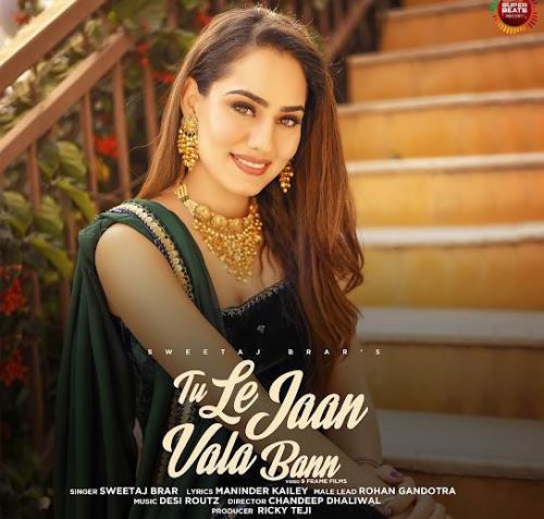 Tu Le Jaan Vala Bann Sweetaj Brar mp3 song download, Tu Le Jaan Vala Bann Sweetaj Brar full album