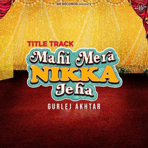 Mahi Mera Nikka Jeha Title Track Gurlej Akhtar mp3 song download, Mahi Mera Nikka Jeha Title Track Gurlej Akhtar full album