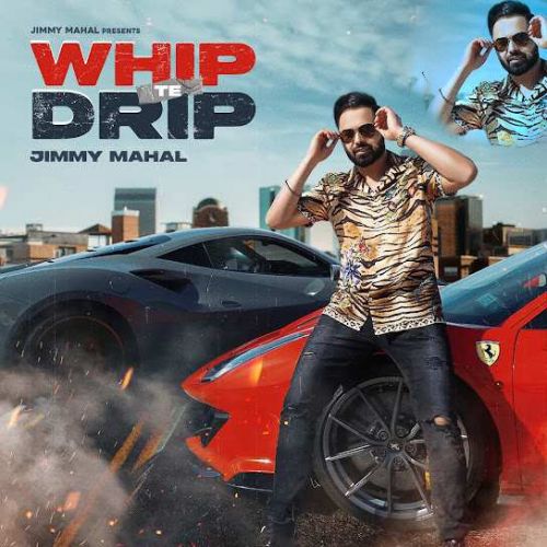 Whip Te Drip Jimmy Mahal mp3 song download, Whip Te Drip Jimmy Mahal full album