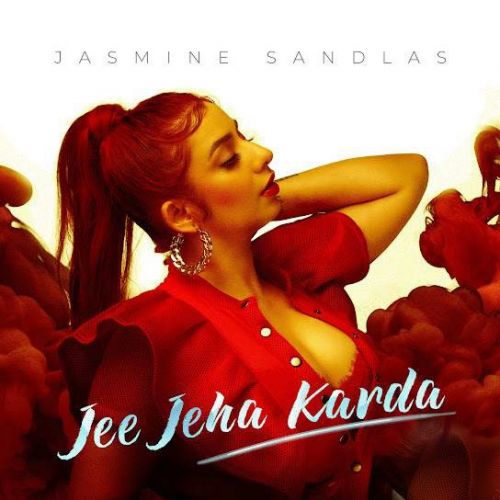 Jee Jeha Karda Jasmine Sandlas mp3 song download, Jee Jeha Karda Jasmine Sandlas full album
