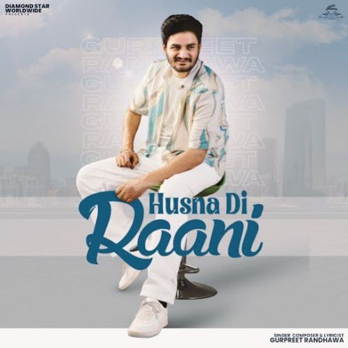 Husna Di Raani Gurpreet Randhawa mp3 song download, Husna Di Raani Gurpreet Randhawa full album