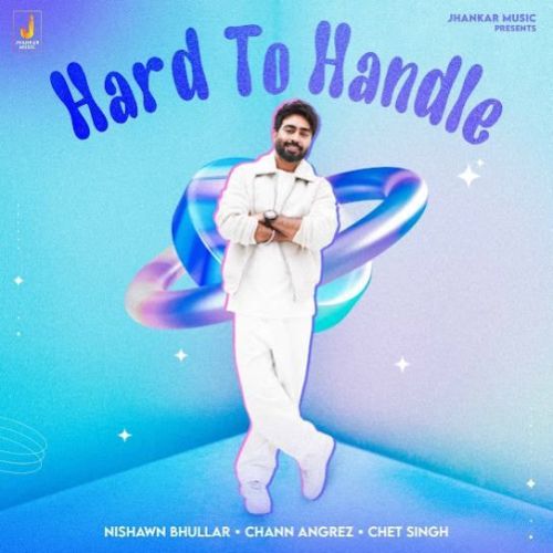 Hard To Handle Nishawn Bhullar mp3 song download, Hard To Handle Nishawn Bhullar full album