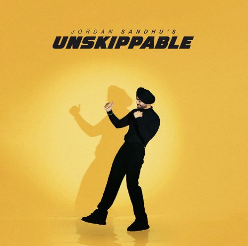Unskippable Jordan Sandhu mp3 song download, Unskippable Jordan Sandhu full album