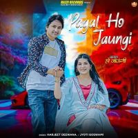 Pagal Ho Jaungi Harjeet Deewana, Jyoti Goswami mp3 song download, Pagal Ho Jaungi Harjeet Deewana, Jyoti Goswami full album