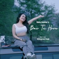Bas Tu Hove Neha Kakkar mp3 song download, Bas Tu Hove Neha Kakkar full album