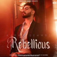 Rebellious By Karan Sehmbi full mp3 album